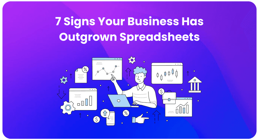 7 Signs Your Business Has Outgrown Spreadsheets